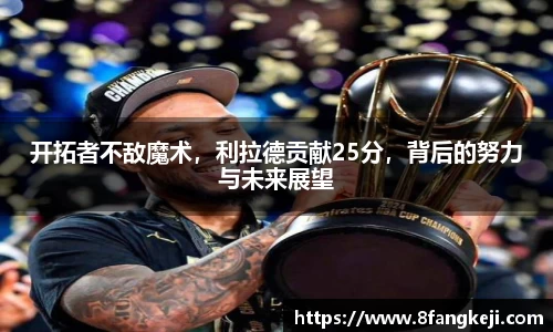 开拓者不敌魔术，利拉德贡献25分，背后的努力与未来展望