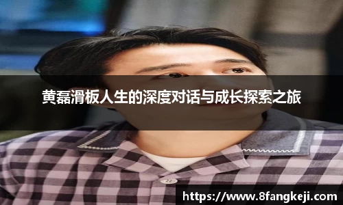 黄磊滑板人生的深度对话与成长探索之旅
